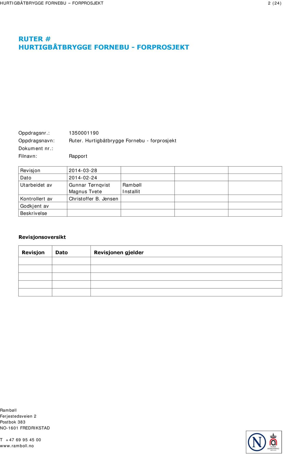 : Filnavn: Rapport Revisjon 2014-03-28 Dato 2014-02-24 Utarbeidet av Kontrollert av Godkjent av Beskrivelse Gunnar