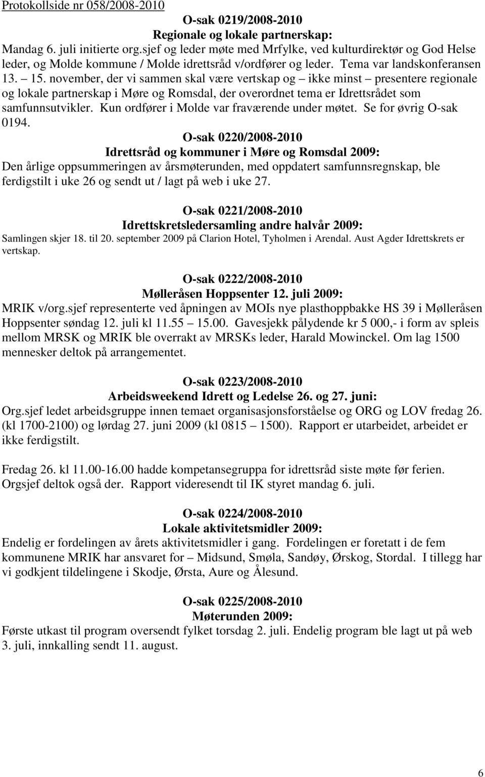 november, der vi sammen skal være vertskap og ikke minst presentere regionale og lokale partnerskap i Møre og Romsdal, der overordnet tema er Idrettsrådet som samfunnsutvikler.