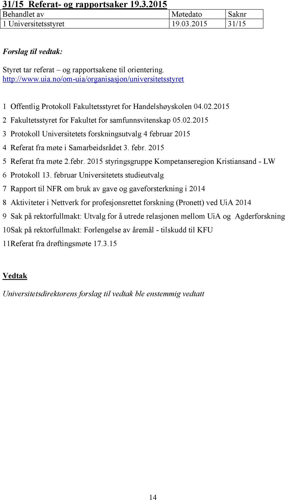 2015 2 Fakultetsstyret for Fakultet for samfunnsvitenskap 05.02.2015 3 Protokoll Universitetets forskningsutvalg 4 februar 2015 4 Referat fra møte i Samarbeidsrådet 3. febr. 2015 5 Referat fra møte 2.