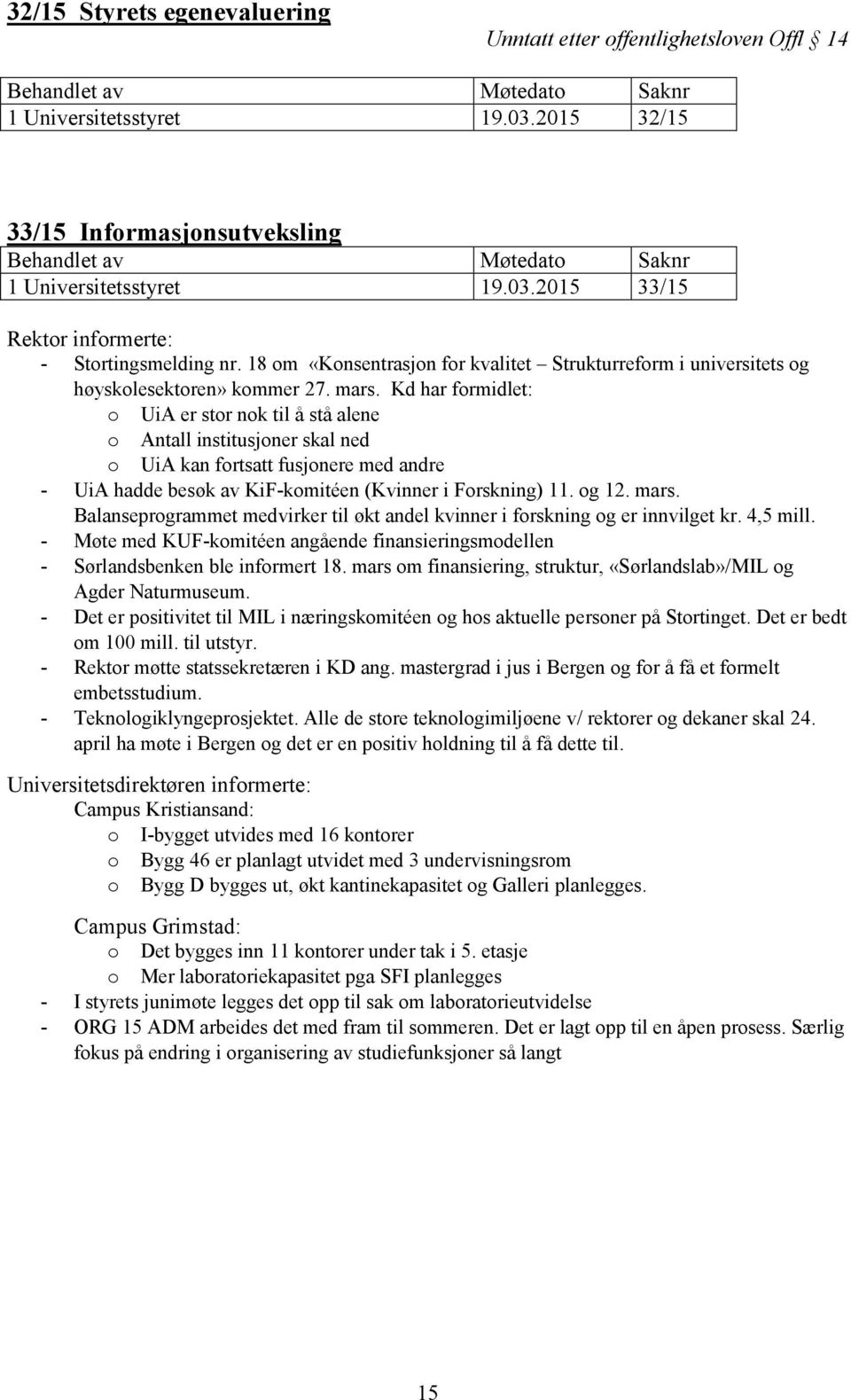 Kd har formidlet: o UiA er stor nok til å stå alene o Antall institusjoner skal ned o UiA kan fortsatt fusjonere med andre - UiA hadde besøk av KiF-komitéen (Kvinner i Forskning) 11. og 12. mars.