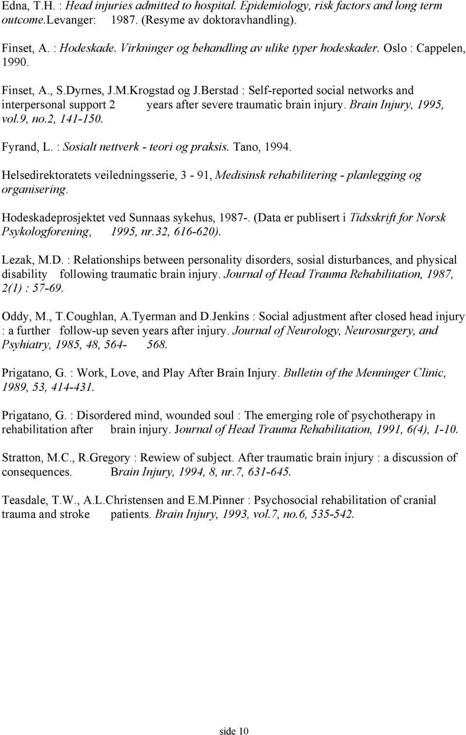 Berstad : Self-reported social networks and interpersonal support 2 years after severe traumatic brain injury. Brain Injury, 1995, vol.9, no.2, 141-150. Fyrand, L.