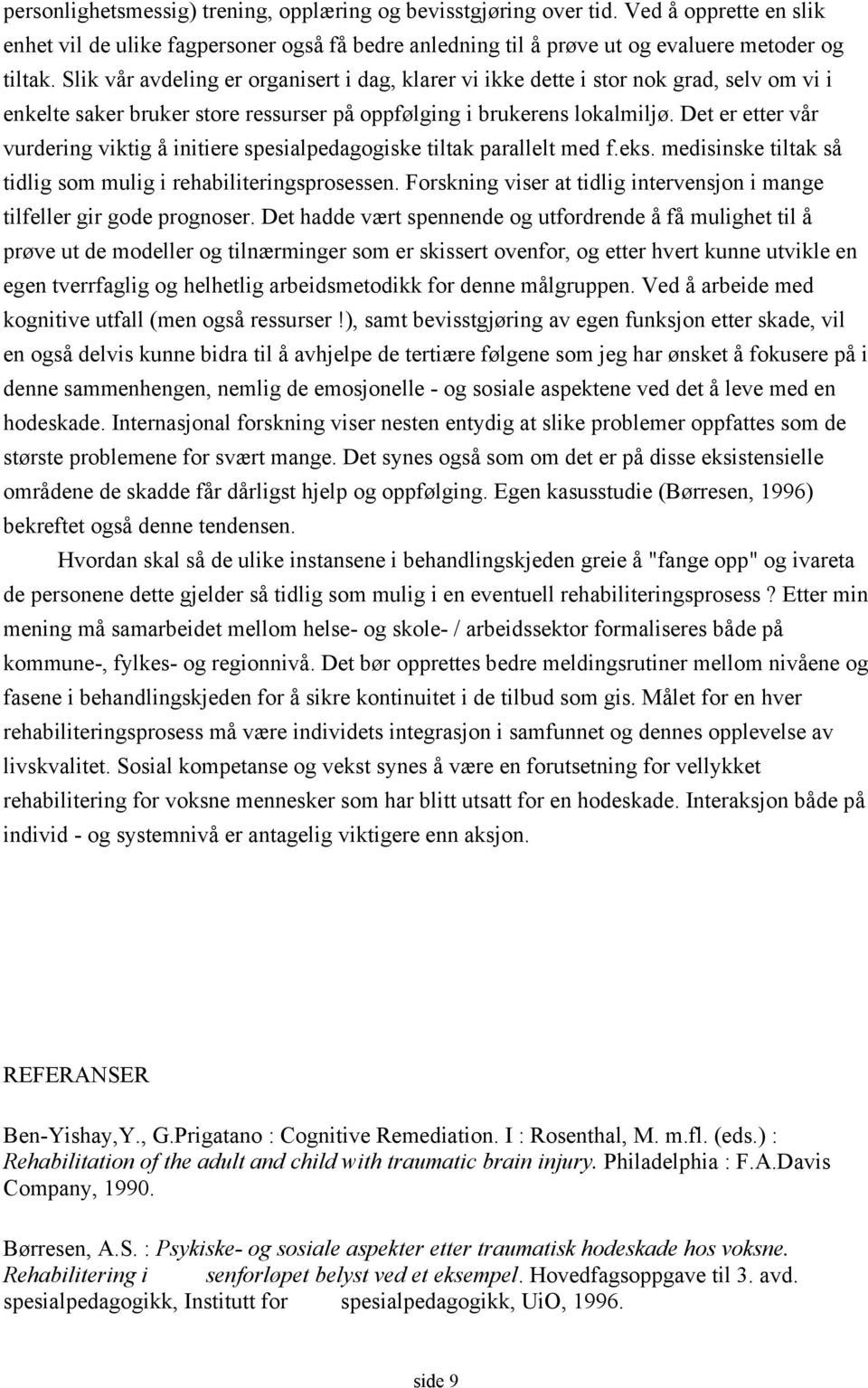 Det er etter vår vurdering viktig å initiere spesialpedagogiske tiltak parallelt med f.eks. medisinske tiltak så tidlig som mulig i rehabiliteringsprosessen.