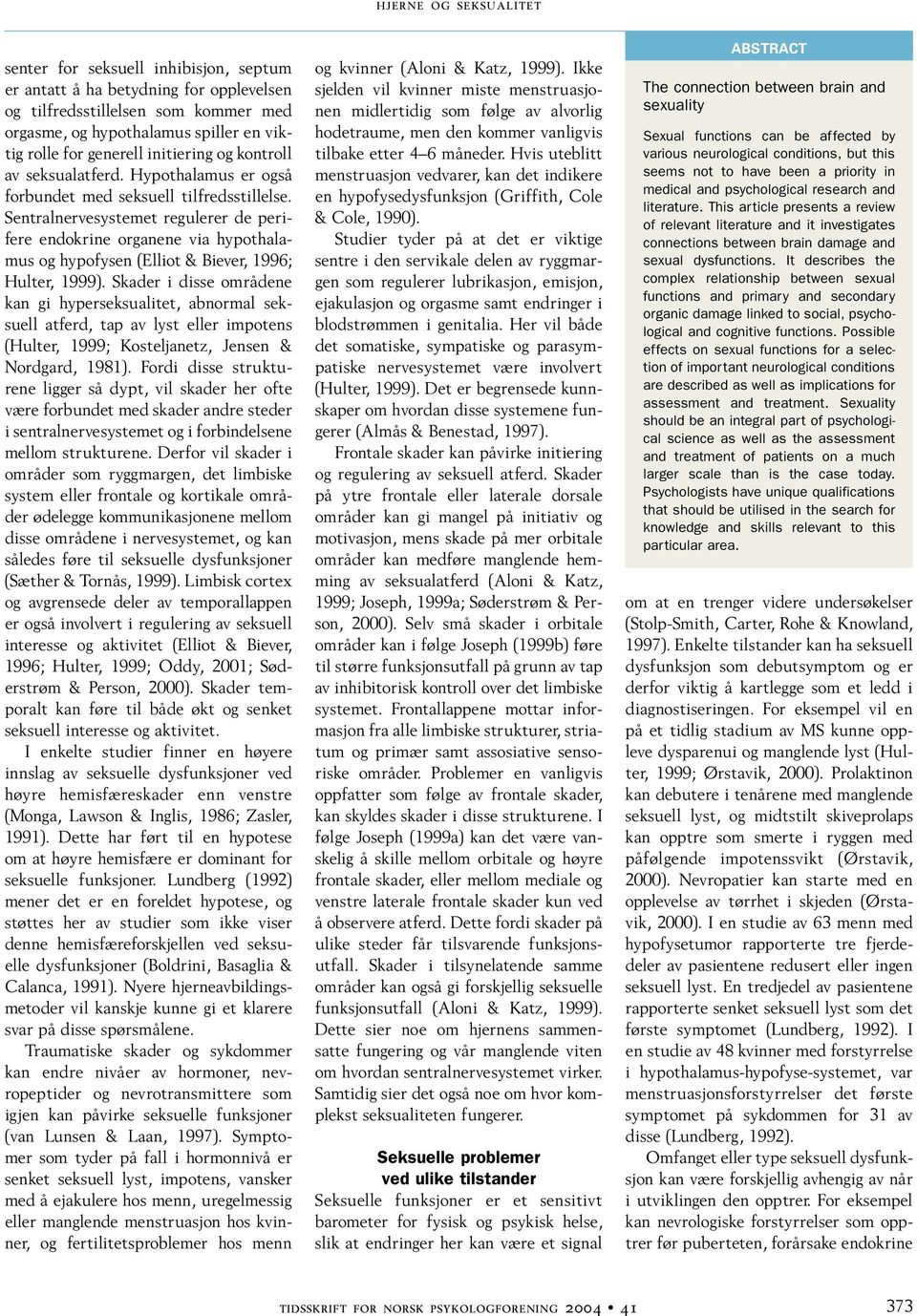 Sentralnervesystemet regulerer de perifere endokrine organene via hypothalamus og hypofysen (Elliot & Biever, 1996; Hulter, 1999).