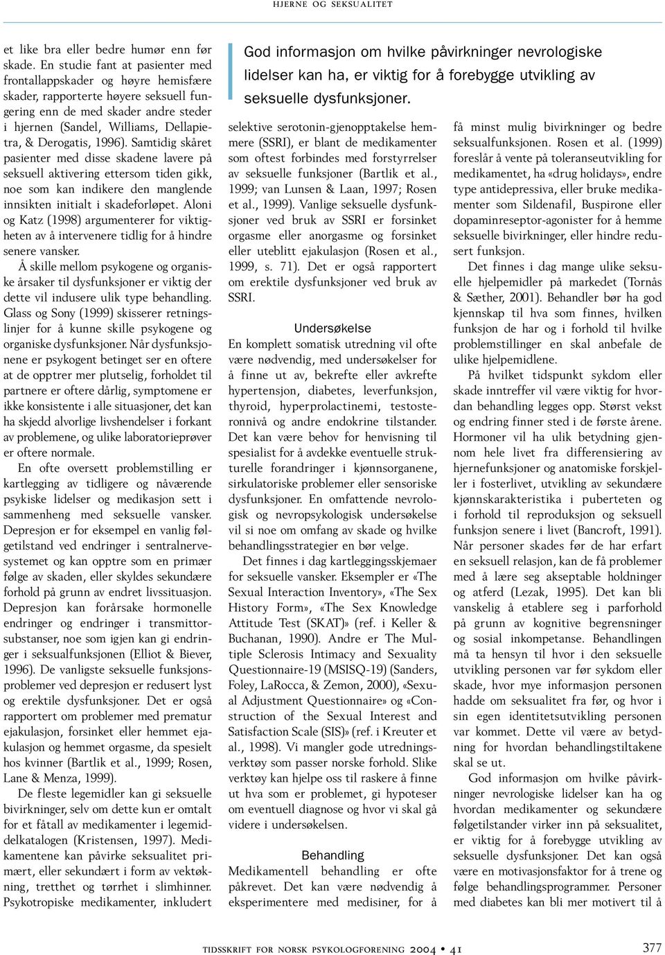 Derogatis, 1996). Samtidig skåret pasienter med disse skadene lavere på seksuell aktivering ettersom tiden gikk, noe som kan indikere den manglende innsikten initialt i skadeforløpet.