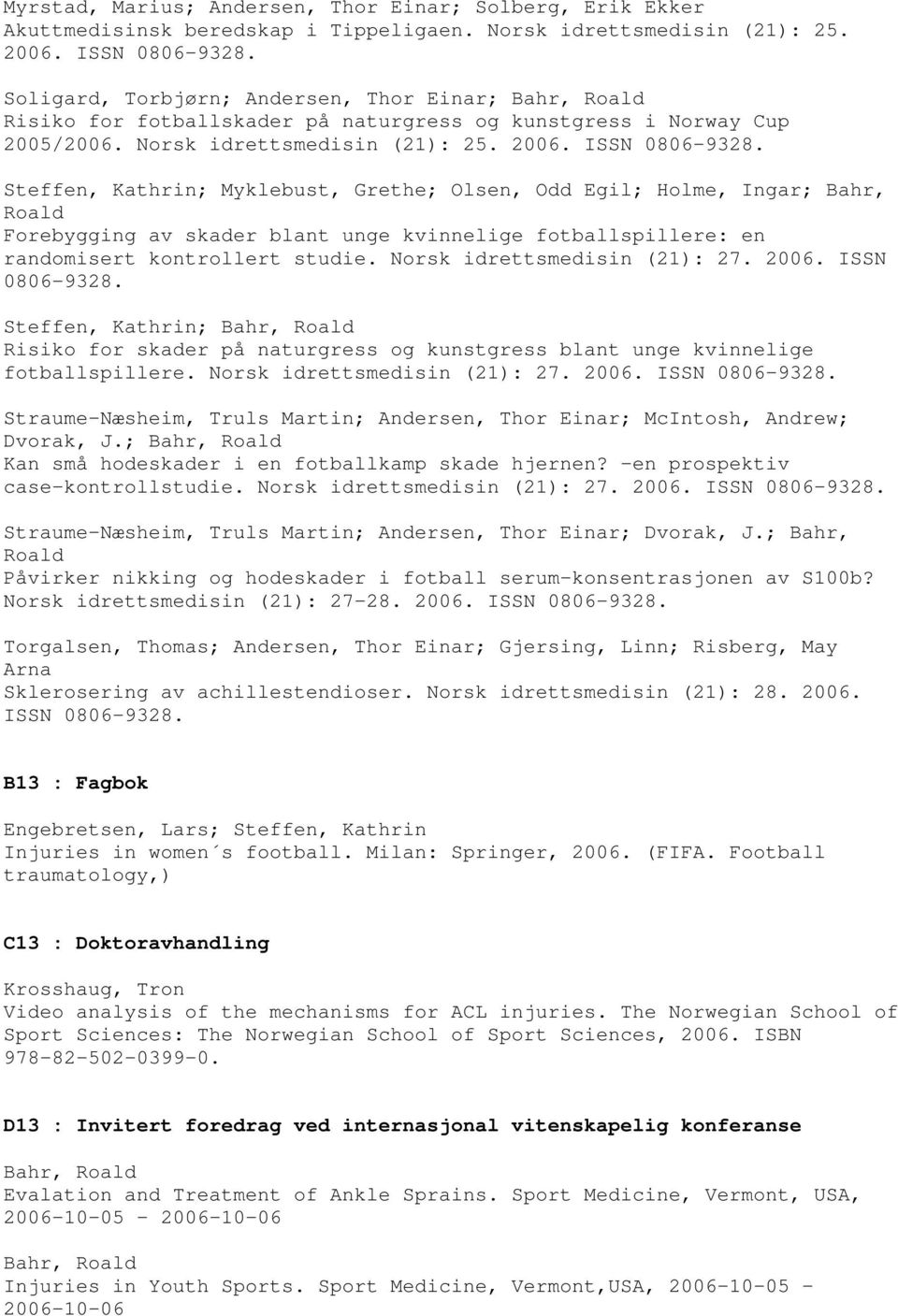 Steffen, Kathrin; ; Olsen, Odd Egil; Holme, Ingar; Bahr, Roald Forebygging av skader blant unge kvinnelige fotballspillere: en randomisert kontrollert studie. Norsk idrettsmedisin (21): 27. 2006.