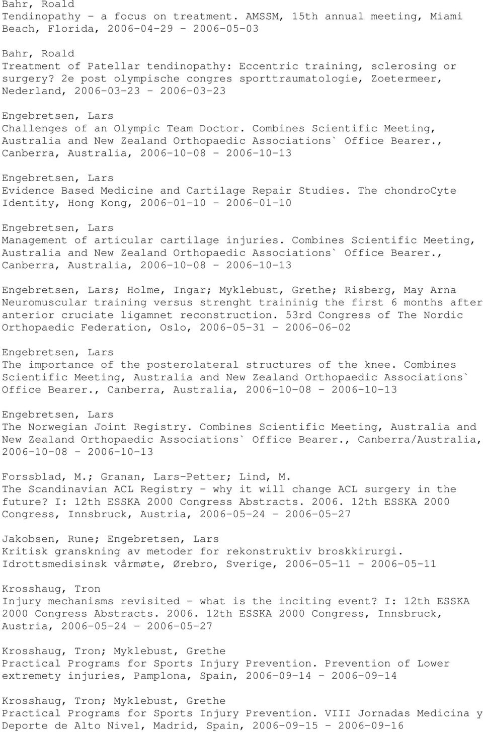 Combines Scientific Meeting, Australia and New Zealand Orthopaedic Associations` Office Bearer., Canberra, Australia, 2006-10-08-2006-10-13 Evidence Based Medicine and Cartilage Repair Studies.