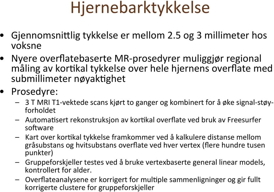 T1- vektede scans kjørt to ganger og kombinert for å øke signal- støy- forholdet Automa8sert rekonstruksjon av kor8kal overflate ved bruk av Freesurfer so\ware Kart over kor8kal tykkelse