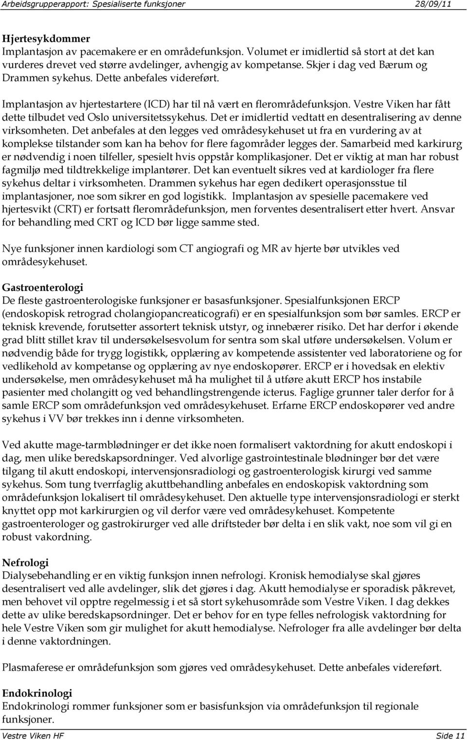 Vestre Viken har fått dette tilbudet ved Oslo universitetssykehus. Det er imidlertid vedtatt en desentralisering av denne virksomheten.