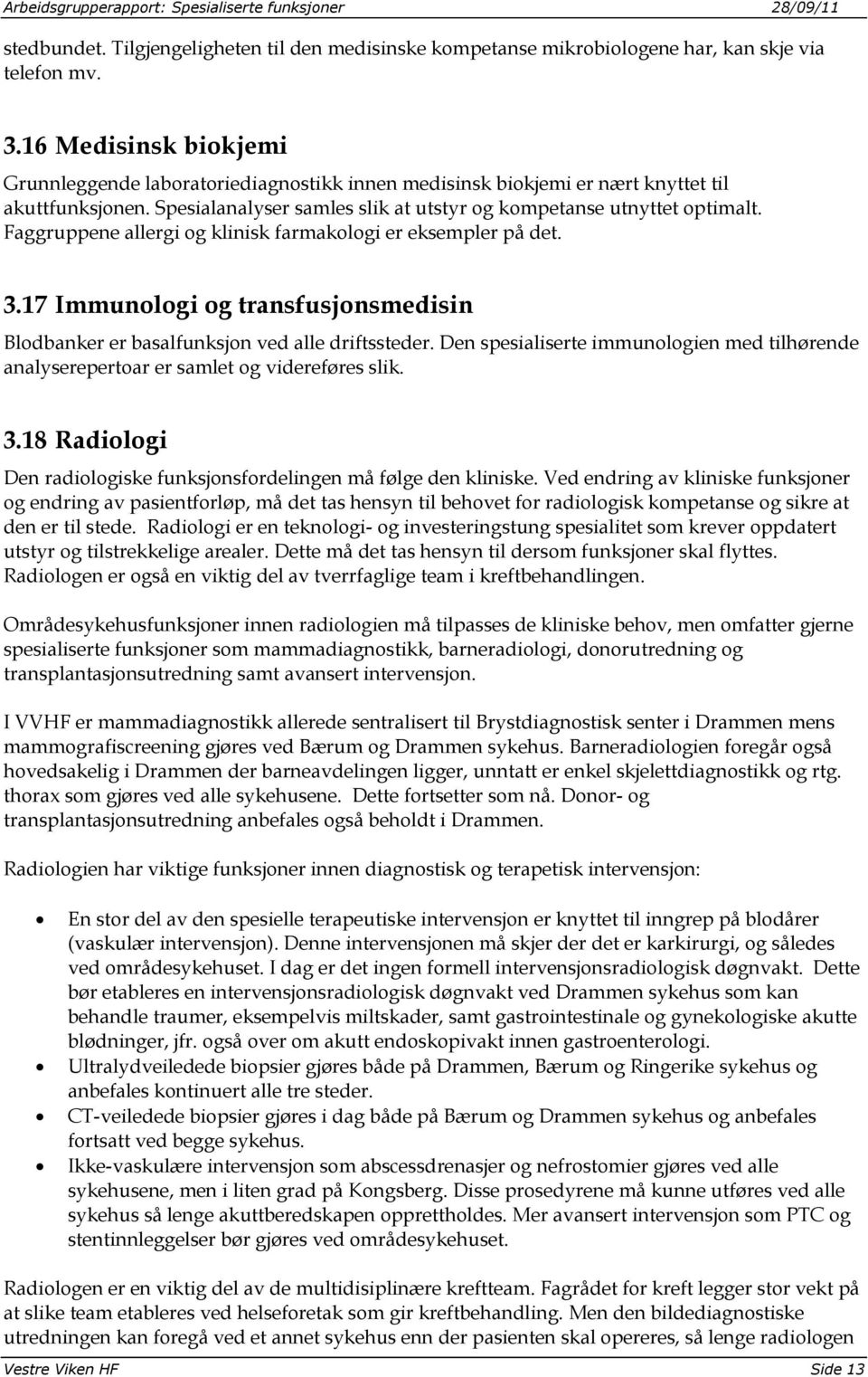 Faggruppene allergi og klinisk farmakologi er eksempler på det. 3.17 Immunologi og transfusjonsmedisin Blodbanker er basalfunksjon ved alle driftssteder.