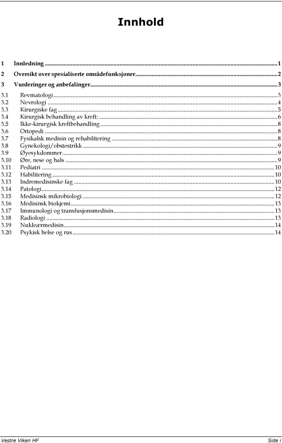 9 Øyesykdommer... 9 3.10 Øre, nese og hals... 9 3.11 Pediatri... 10 3.12 Habilitering... 10 3.13 Indremedisinske fag... 10 3.14 Patologi... 12 3.15 Medisinsk mikrobiologi... 12 3.16 Medisinsk biokjemi.