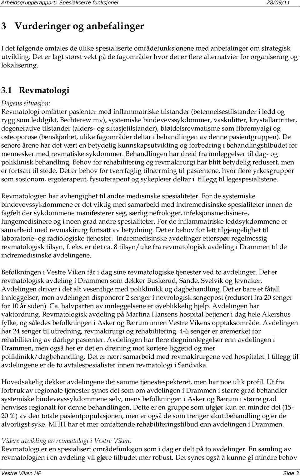 1 Revmatologi Dagens situasjon: Revmatologi omfatter pasienter med inflammatriske tilstander (betennelsestilstander i ledd og rygg som leddgikt, Bechterew mv), systemiske bindevevssykdommer,