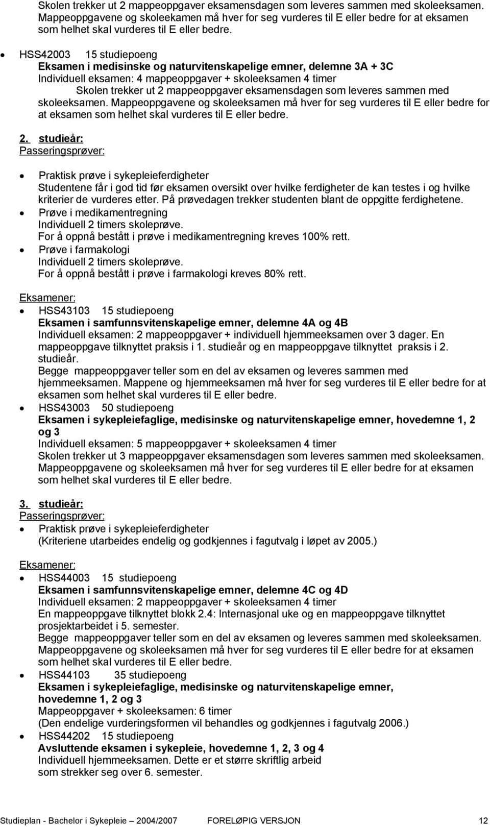 HSS42003 15 studiepoeng Eksamen i medisinske og naturvitenskapelige emner, delemne 3A + 3C Individuell eksamen: 4 mappeoppgaver + skoleeksamen 4 timer  Mappeoppgavene og skoleeksamen må hver for seg