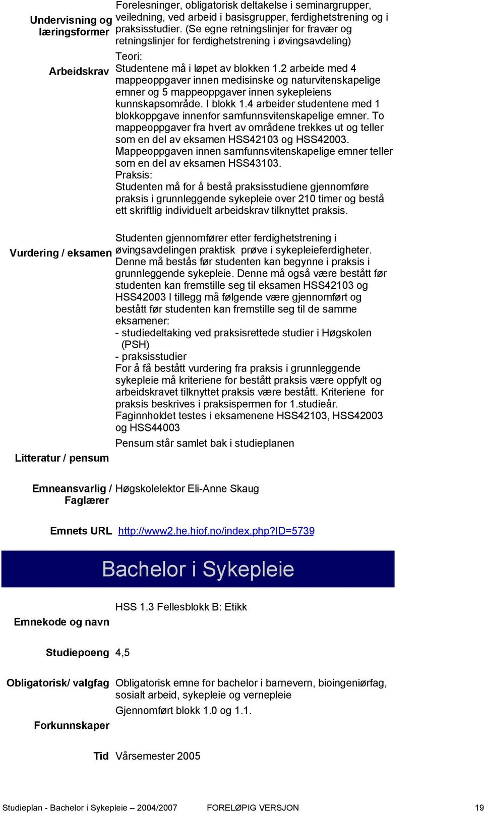 2 arbeide med 4 mappeoppgaver innen medisinske og naturvitenskapelige emner og 5 mappeoppgaver innen sykepleiens kunnskapsområde. I blokk 1.