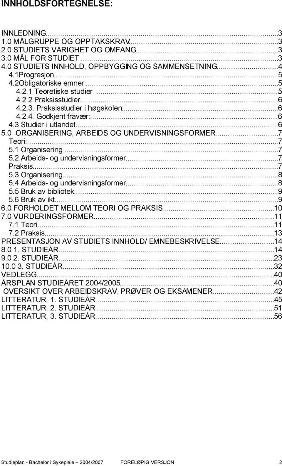 0 ORGANISERING, ARBEIDS OG UNDERVISNINGSFORMER...7 Teori:...7 5.1 Organisering...7 5.2 Arbeids- og undervisningsformer...7 Praksis...7 5.3 Organisering...8 5.4 Arbeids- og undervisningsformer...8 5.5 Bruk av bibliotek.