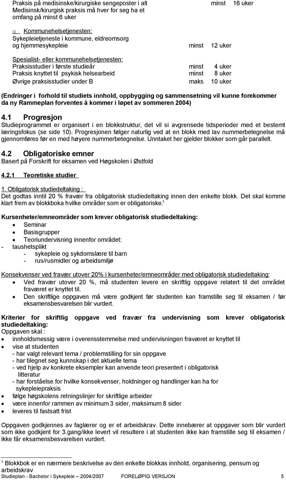 praksisstudier under B maks 10 uker (Endringer i forhold til studiets innhold, oppbygging og sammensetning vil kunne forekommer da ny Rammeplan forventes å kommer i løpet av sommeren 2004) 4.