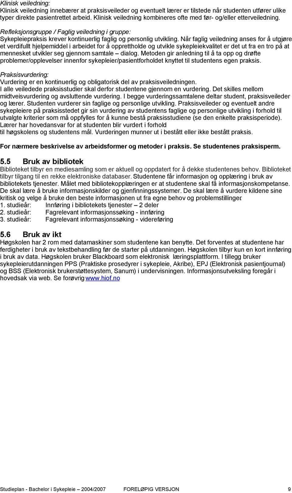 Når faglig veiledning anses for å utgjøre et verdifullt hjelpemiddel i arbeidet for å opprettholde og utvikle sykepleiekvalitet er det ut fra en tro på at mennesket utvikler seg gjennom samtale