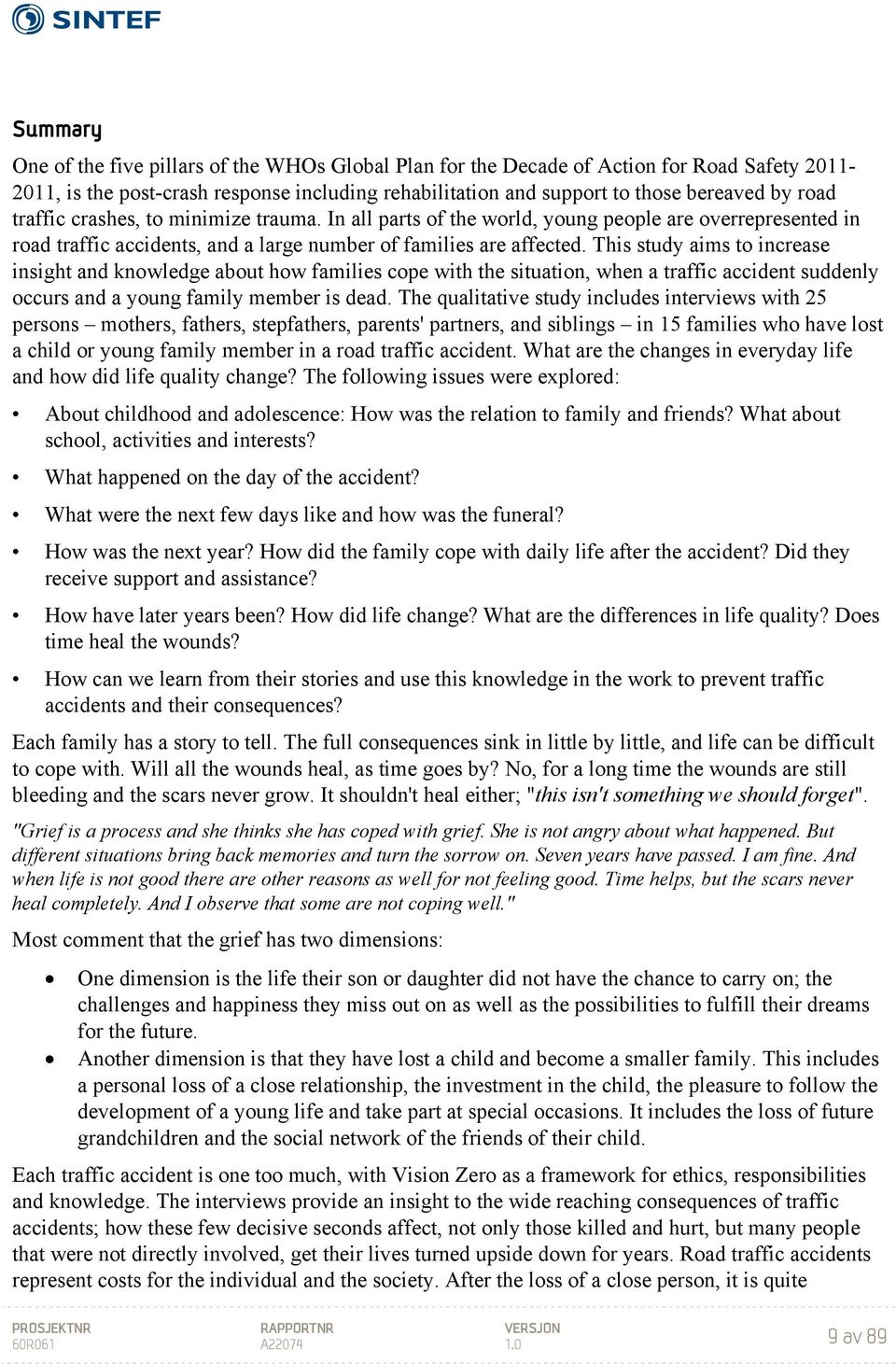 This study aims to increase insight and knowledge about how families cope with the situation, when a traffic accident suddenly occurs and a young family member is dead.