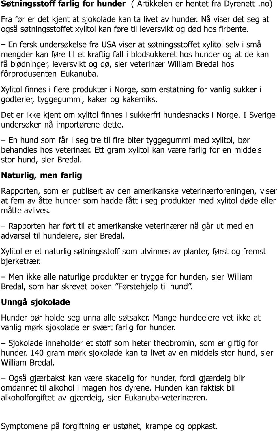 En fersk undersøkelse fra USA viser at søtningsstoffet xylitol selv i små mengder kan føre til et kraftig fall i blodsukkeret hos hunder og at de kan få blødninger, leversvikt og dø, sier veterinær