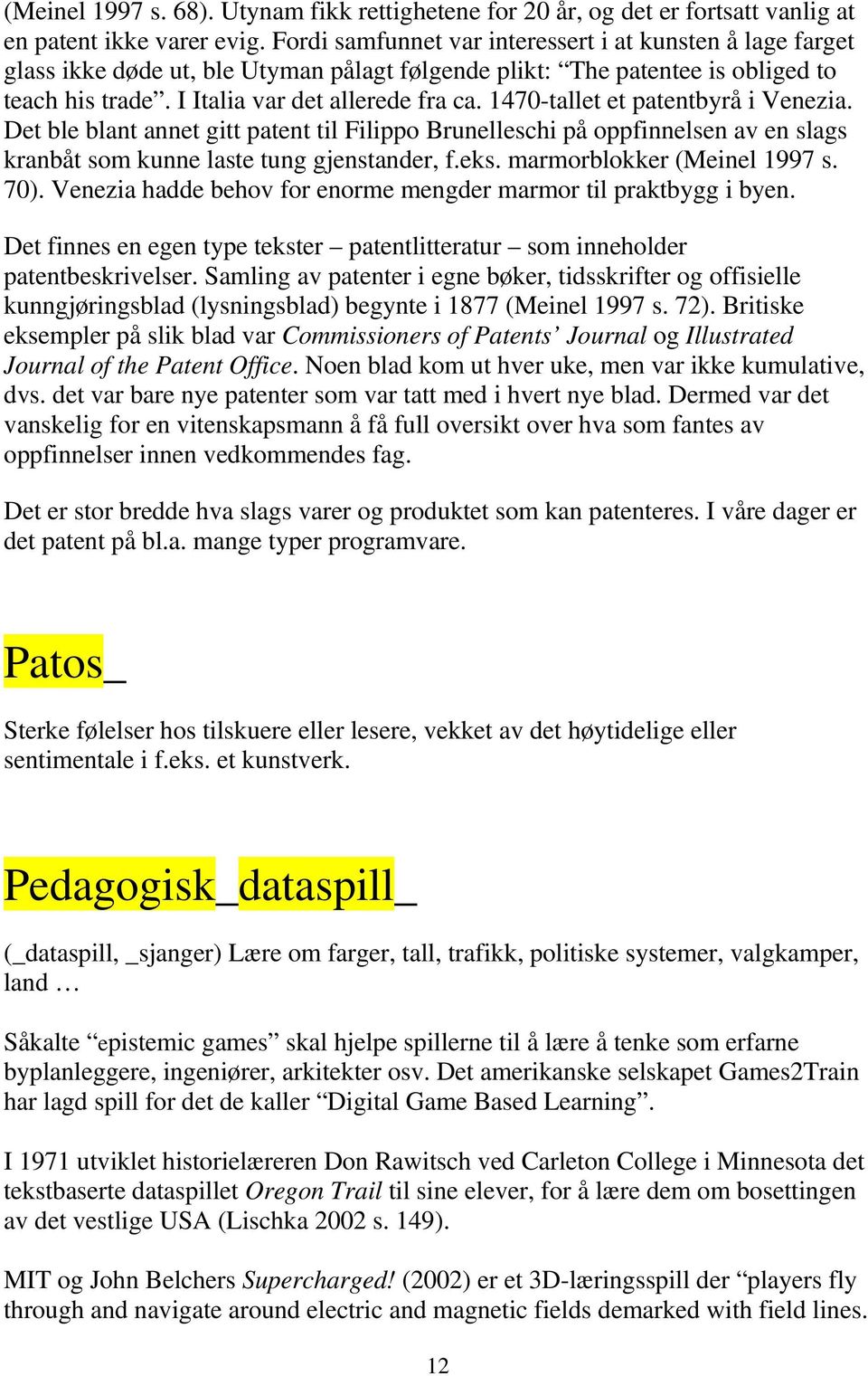 1470-tallet et patentbyrå i Venezia. Det ble blant annet gitt patent til Filippo Brunelleschi på oppfinnelsen av en slags kranbåt som kunne laste tung gjenstander, f.eks. marmorblokker (Meinel 1997 s.