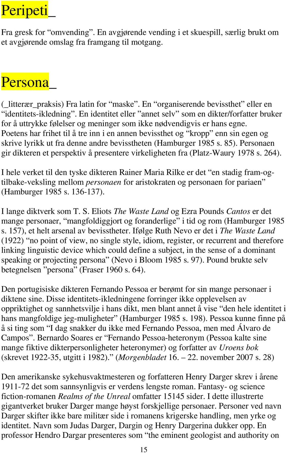 Poetens har frihet til å tre inn i en annen bevissthet og kropp enn sin egen og skrive lyrikk ut fra denne andre bevisstheten (Hamburger 1985 s. 85).