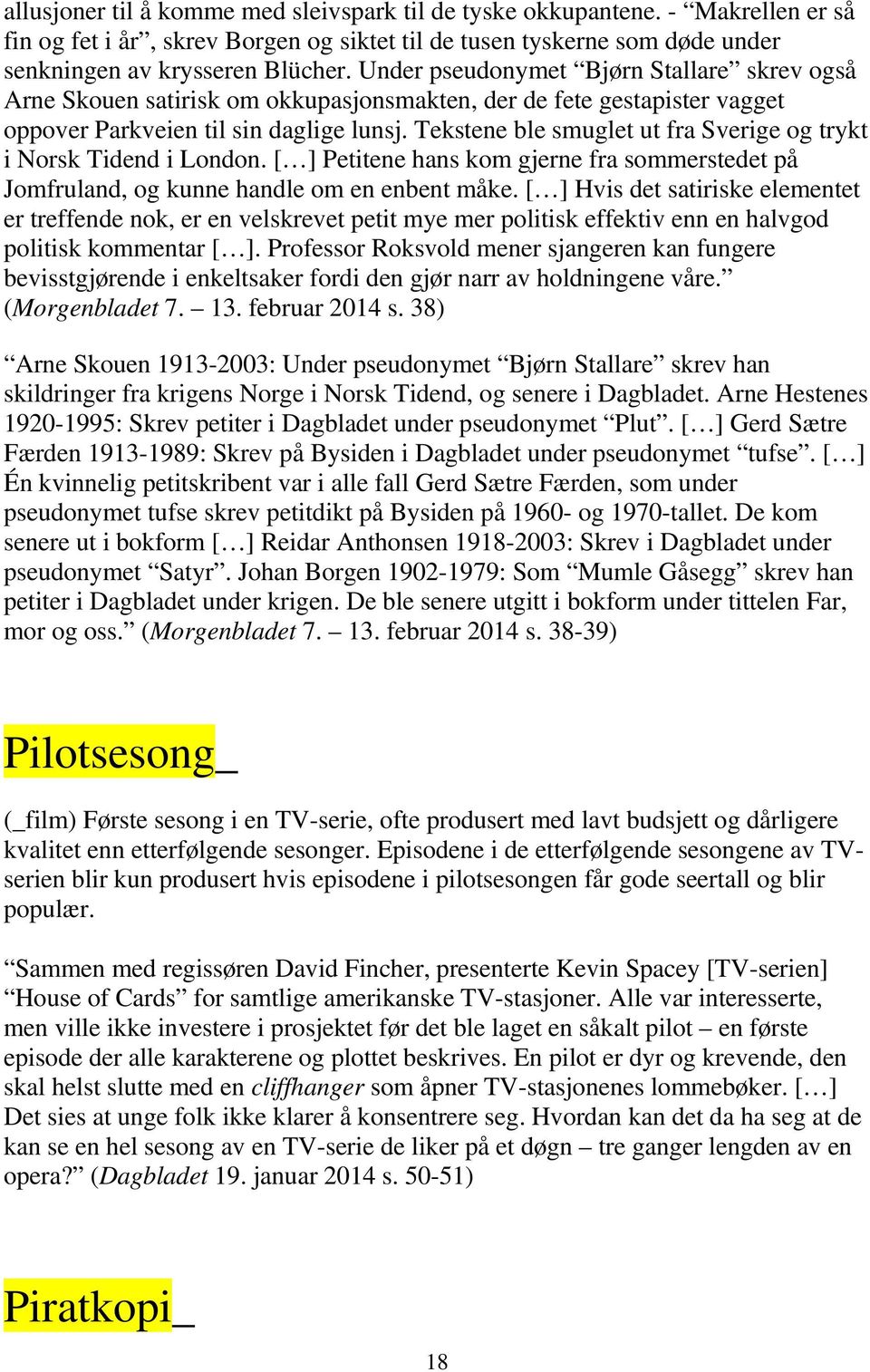 Tekstene ble smuglet ut fra Sverige og trykt i Norsk Tidend i London. [ ] Petitene hans kom gjerne fra sommerstedet på Jomfruland, og kunne handle om en enbent måke.