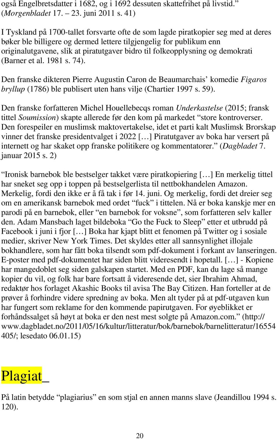 til folkeopplysning og demokrati (Barner et al. 1981 s. 74). Den franske dikteren Pierre Augustin Caron de Beaumarchais komedie Figaros bryllup (1786) ble publisert uten hans vilje (Chartier 1997 s.