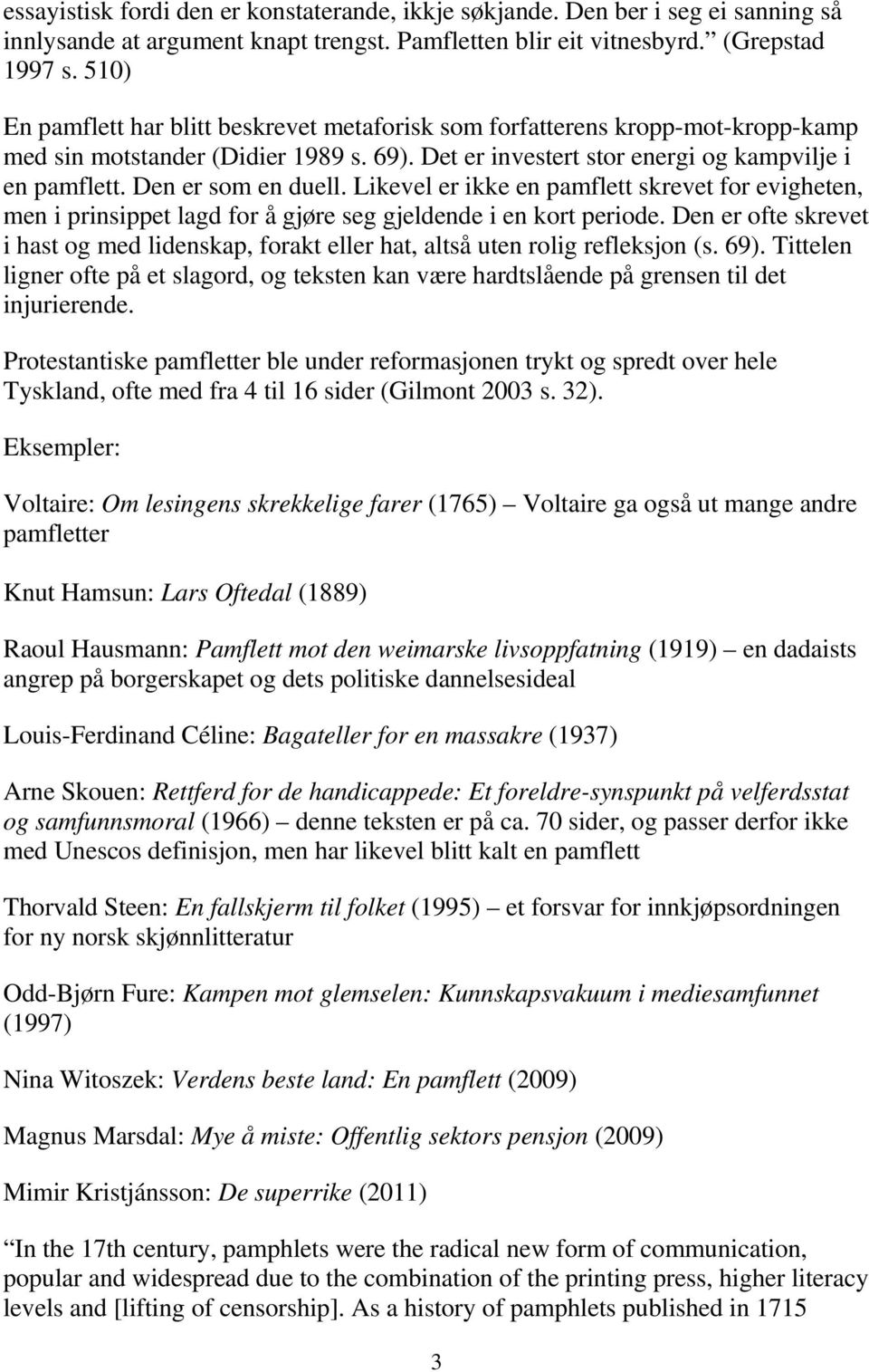 Den er som en duell. Likevel er ikke en pamflett skrevet for evigheten, men i prinsippet lagd for å gjøre seg gjeldende i en kort periode.