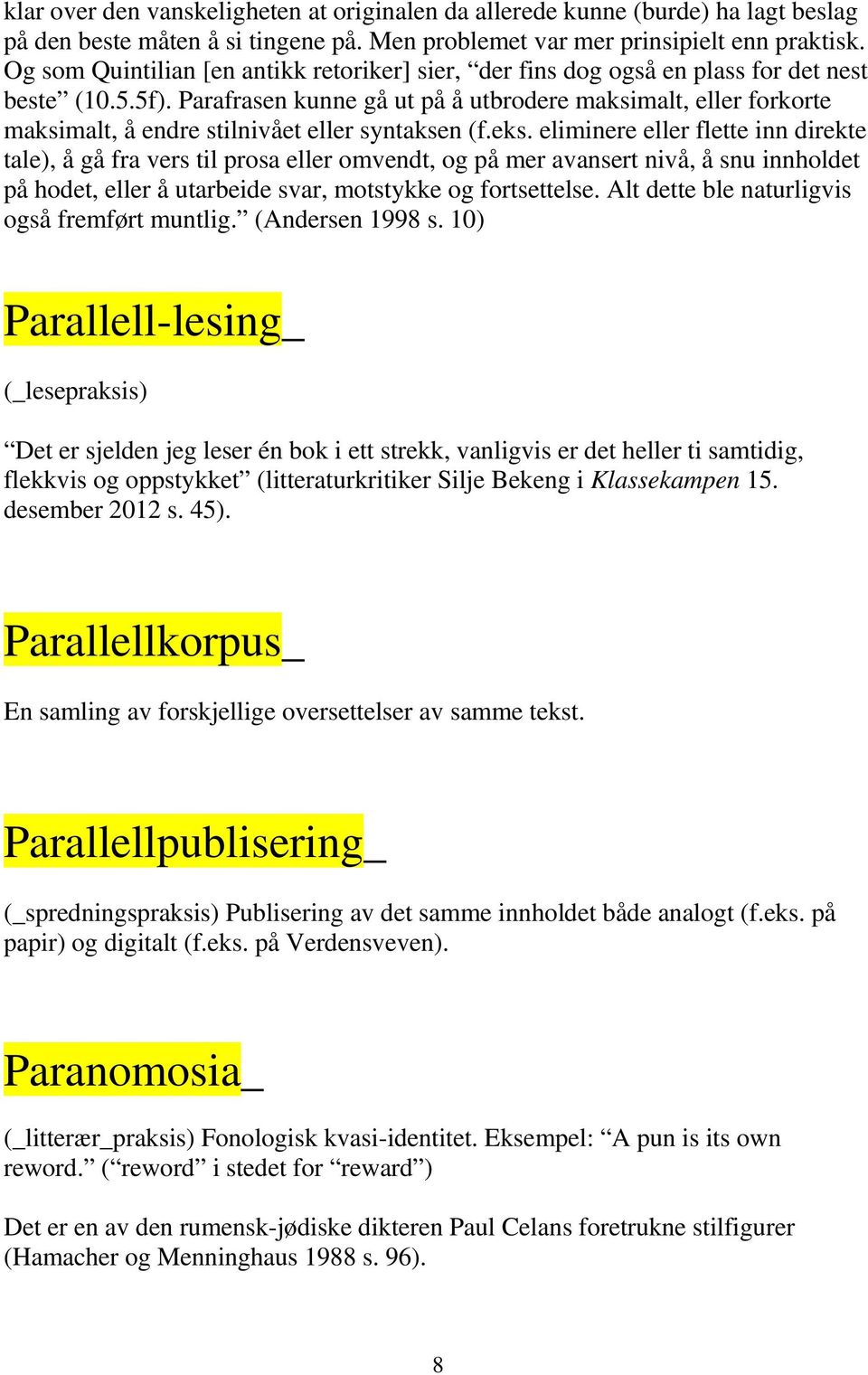 Parafrasen kunne gå ut på å utbrodere maksimalt, eller forkorte maksimalt, å endre stilnivået eller syntaksen (f.eks.