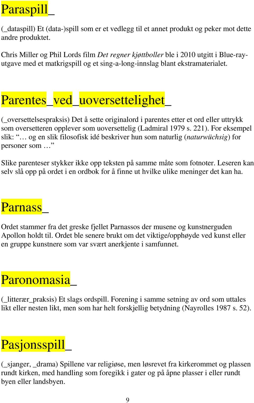 Parentes_ved_uoversettelighet_ (_oversettelsespraksis) Det å sette originalord i parentes etter et ord eller uttrykk som oversetteren opplever som uoversettelig (Ladmiral 1979 s. 221).