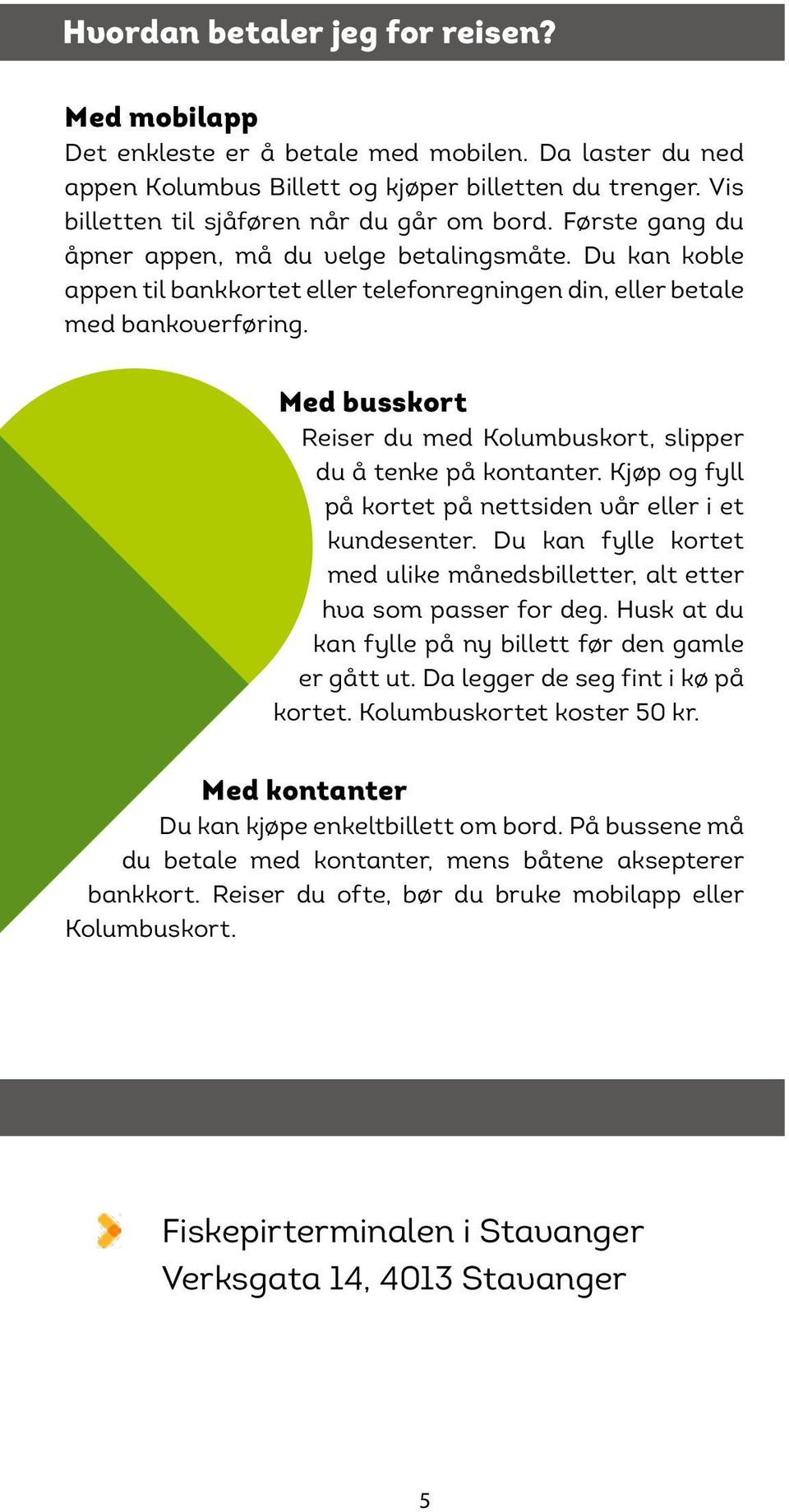 Med busskort Reiser du med Kolumbuskort, slipper du å tenke på kontanter. Kjøp og fyll på kortet på nettsiden vår eller i et kundesenter.