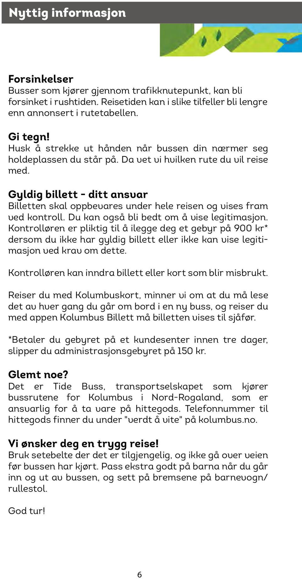 Gyldig billett - ditt ansvar Billetten skal oppbevares under hele reisen og vises fram ved kontroll. Du kan også bli bedt om å vise legitimasjon.