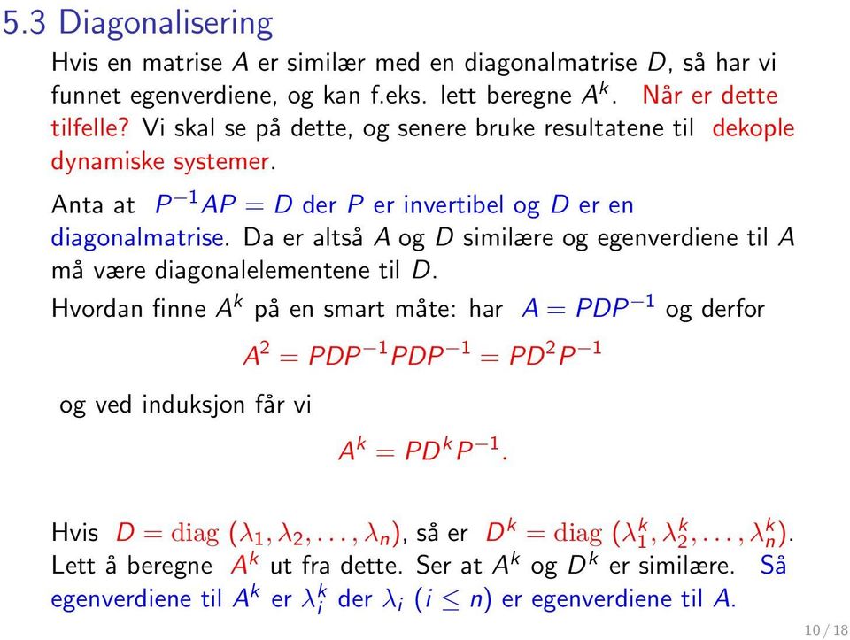 Da er altså A og D similære og egenverdiene til A må være diagonalelementene til D.