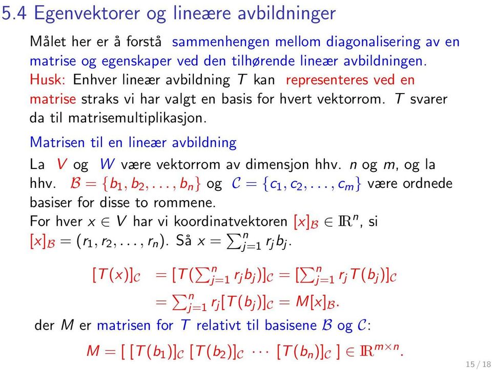 Matrisen til en lineær avbildning La V og W være vektorrom av dimensjon hhv. n og m, og la hhv. B = {b 1, b 2,..., b n } og C = {c 1, c 2,..., c m } være ordnede basiser for disse to rommene.