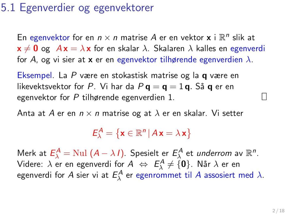 La P være en stokastisk matrise og la q være en likevektsvektor for P. Vi har da P q = q = 1 q. Så q er en egenvektor for P tilhørende egenverdien 1.