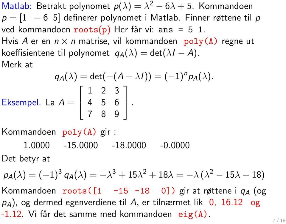 La A = 1 2 3 4 5 6 7 8 9. Kommandoen poly(a) gir : 1.0000-15.0000-18.0000-0.