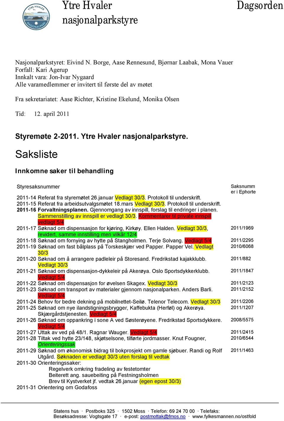 Ekelund, Monika Olsen Tid: 12. april 2011 Styremøte 2-2011. Ytre Hvaler nasjonalparkstyre. Saksliste Innkomne saker til behandling Styresaksnummer 2011-14 Referat fra styremøtet 26.