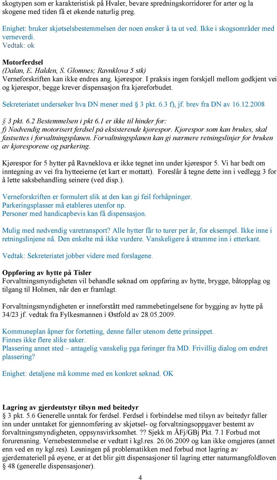 I praksis ingen forskjell mellom godkjent vei og kjørespor, begge krever dispensasjon fra kjøreforbudet. Sekreteriatet undersøker hva DN mener med 3 pkt. 6.3 f), jf. brev fra DN av 16.12.2008 3 pkt.