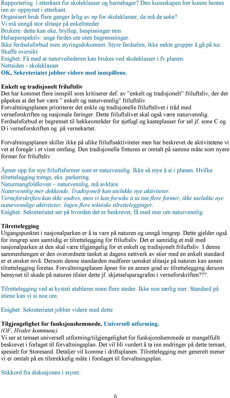 Styre ferdselen, ikke nekte grupper å gå på tur. Skaffe oversikt Enighet: Få med at naturveilederen kan brukes ved skoleklasser i fv.planen.