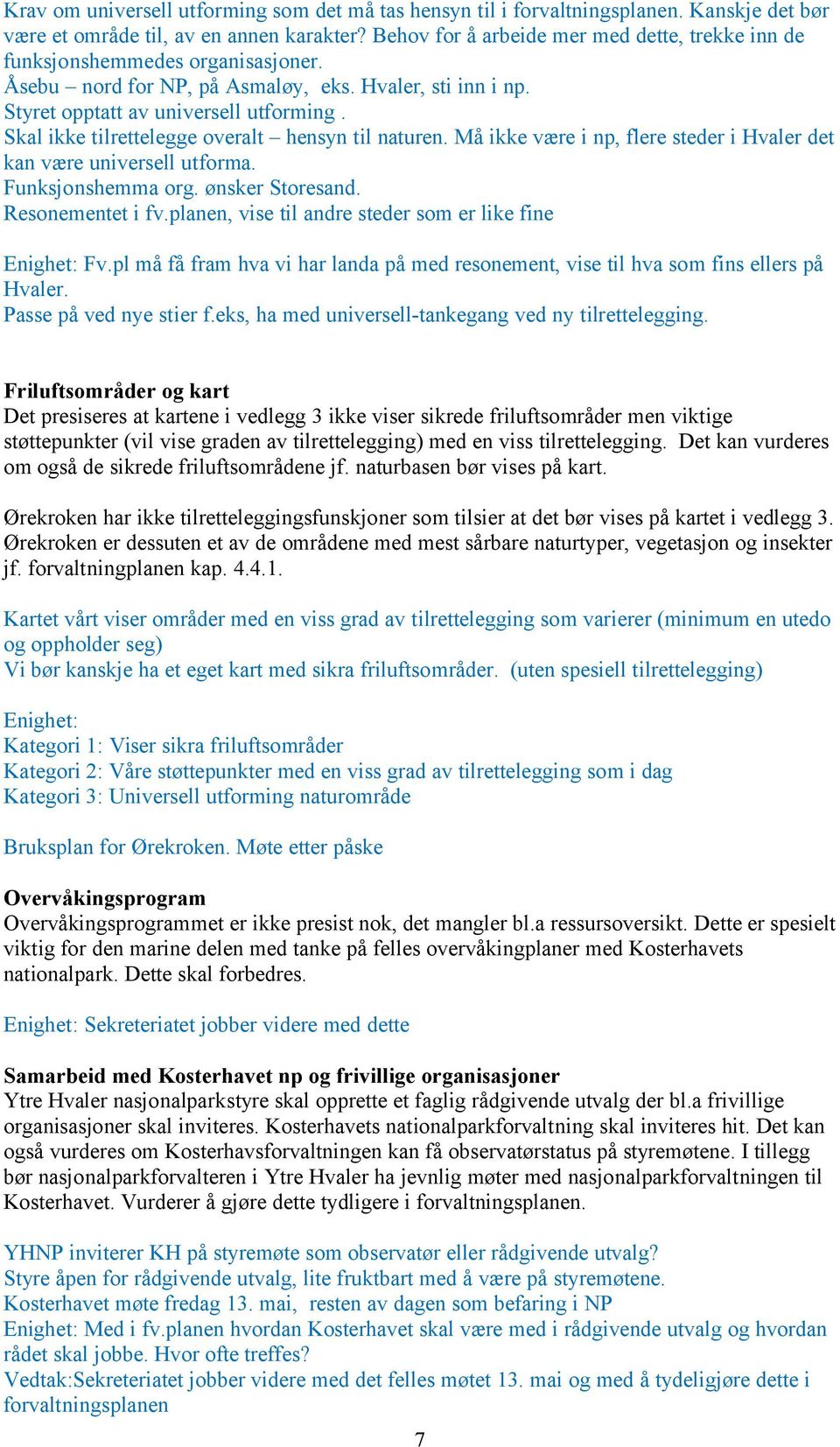 Skal ikke tilrettelegge overalt hensyn til naturen. Må ikke være i np, flere steder i Hvaler det kan være universell utforma. Funksjonshemma org. ønsker Storesand. Resonementet i fv.