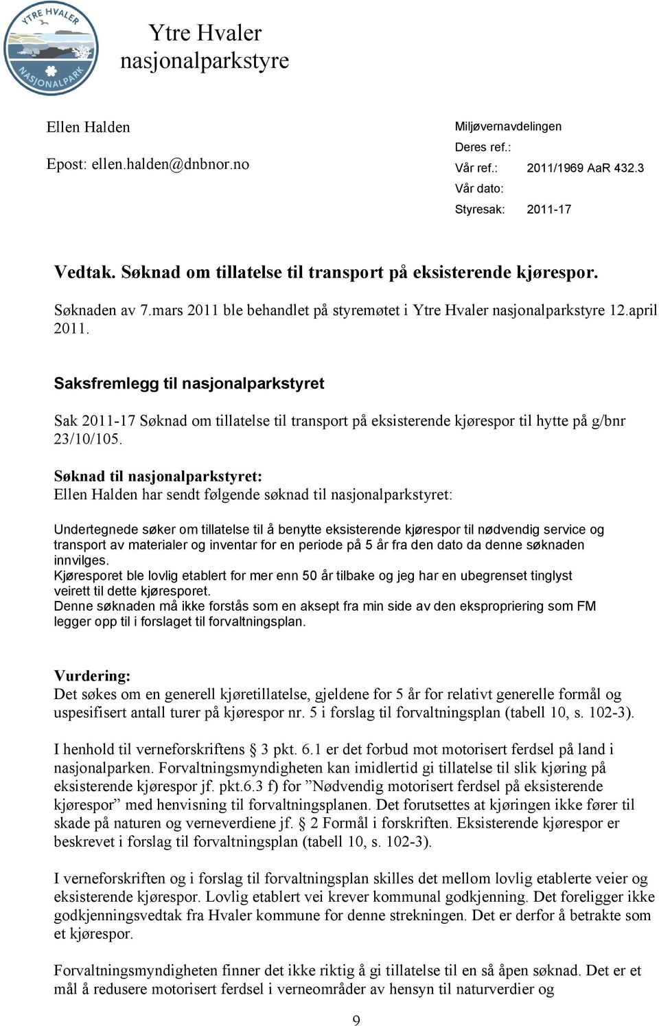 Saksfremlegg til nasjonalparkstyret Sak 2011-17 Søknad om tillatelse til transport på eksisterende kjørespor til hytte på g/bnr 23/10/105.