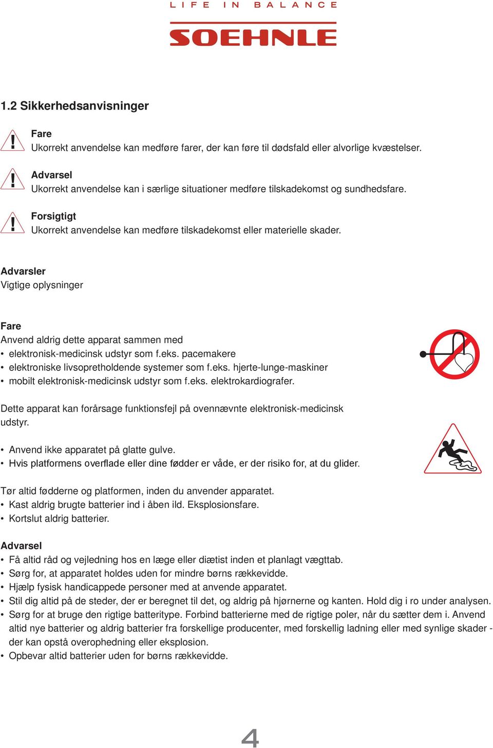 Advarsler Vigtige oplysninger Fare Anvend aldrig dette apparat sammen med elektronisk-medicinsk udstyr som f.eks. pacemakere elektroniske livsopretholdende systemer som f.eks. hjerte-lunge-maskiner mobilt elektronisk-medicinsk udstyr som f.