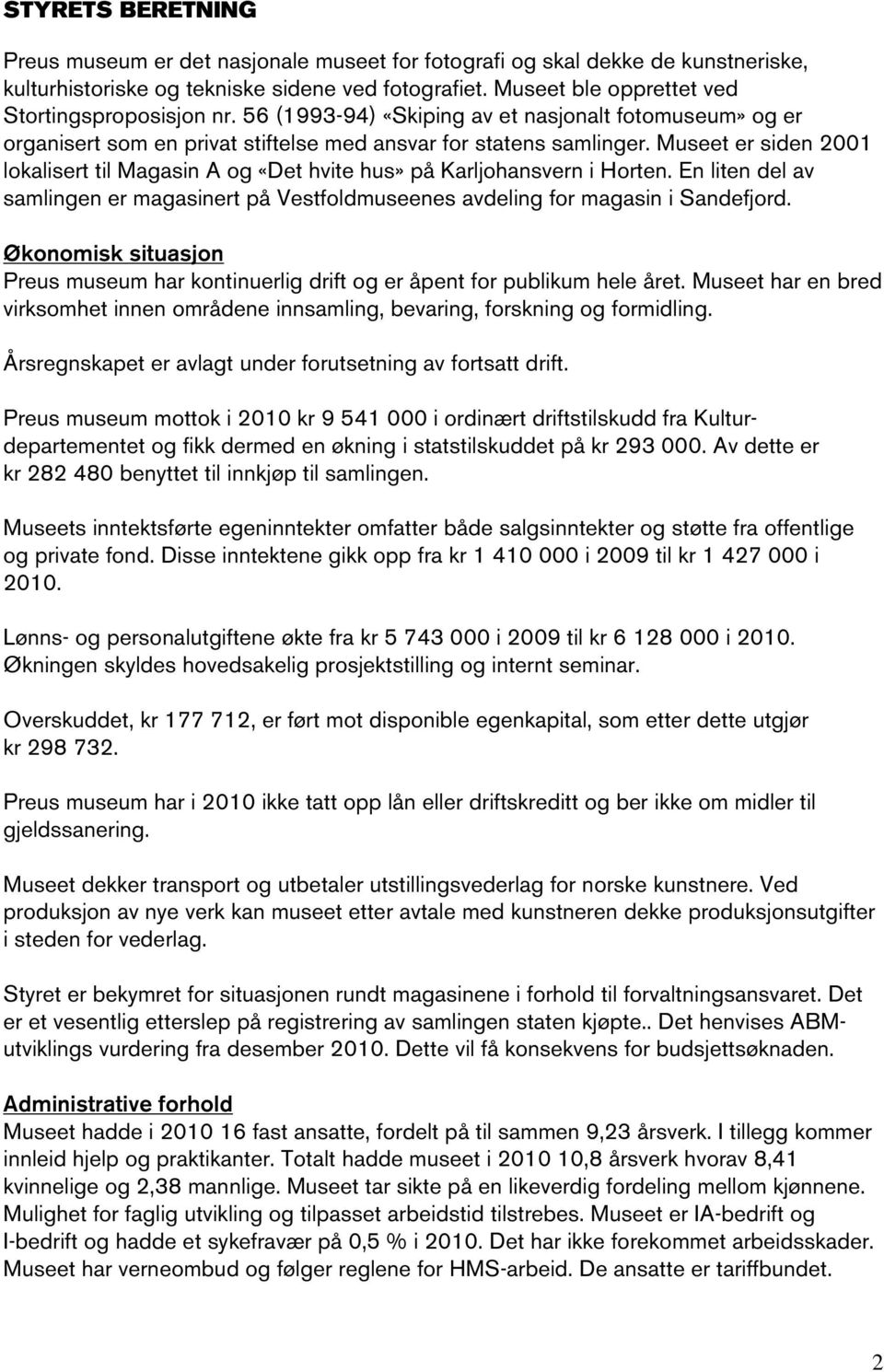 Museet er siden 2001 lokalisert til Magasin A og «Det hvite hus» på Karljohansvern i Horten. En liten del av samlingen er magasinert på Vestfoldmuseenes avdeling for magasin i Sandefjord.