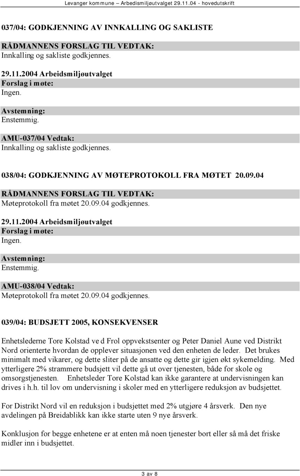 Ingen. AMU-038/04 Vedtak: Møteprotokoll fra møtet 20.09.04 godkjennes.