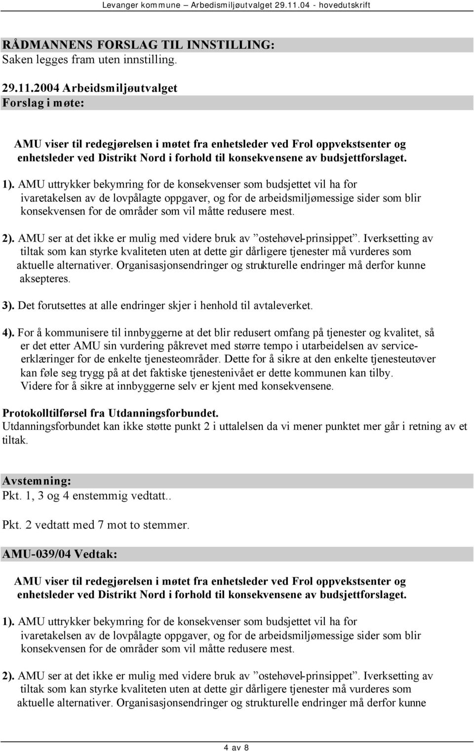 AMU uttrykker bekymring for de konsekvenser som budsjettet vil ha for ivaretakelsen av de lovpålagte oppgaver, og for de arbeidsmiljømessige sider som blir konsekvensen for de områder som vil måtte