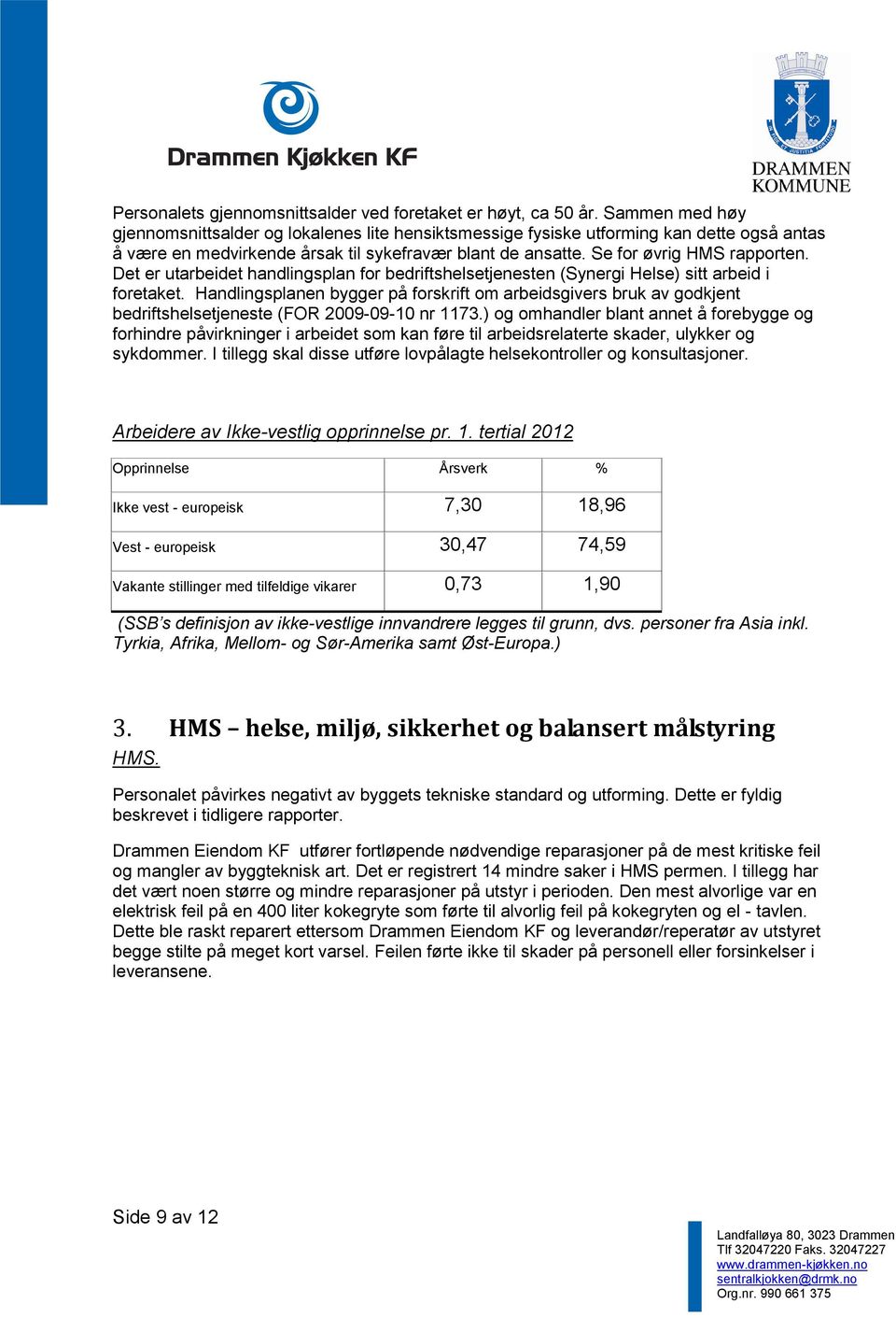 Det er utarbeidet handlingsplan for bedriftshelsetjenesten (Synergi Helse) sitt arbeid i foretaket.