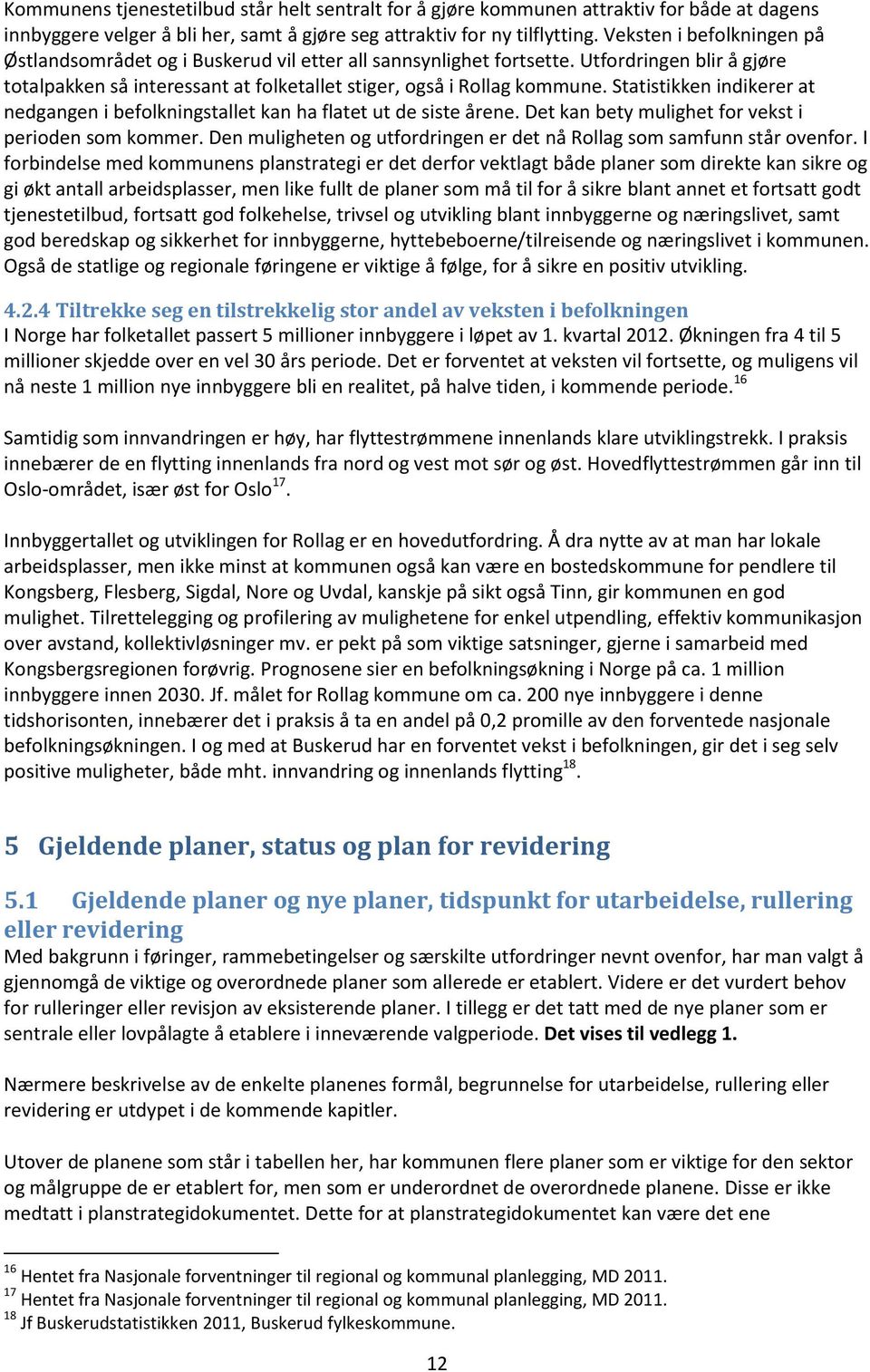 Statistikken indikerer at nedgangen i befolkningstallet kan ha flatet ut de siste årene. Det kan bety mulighet for vekst i perioden som kommer.