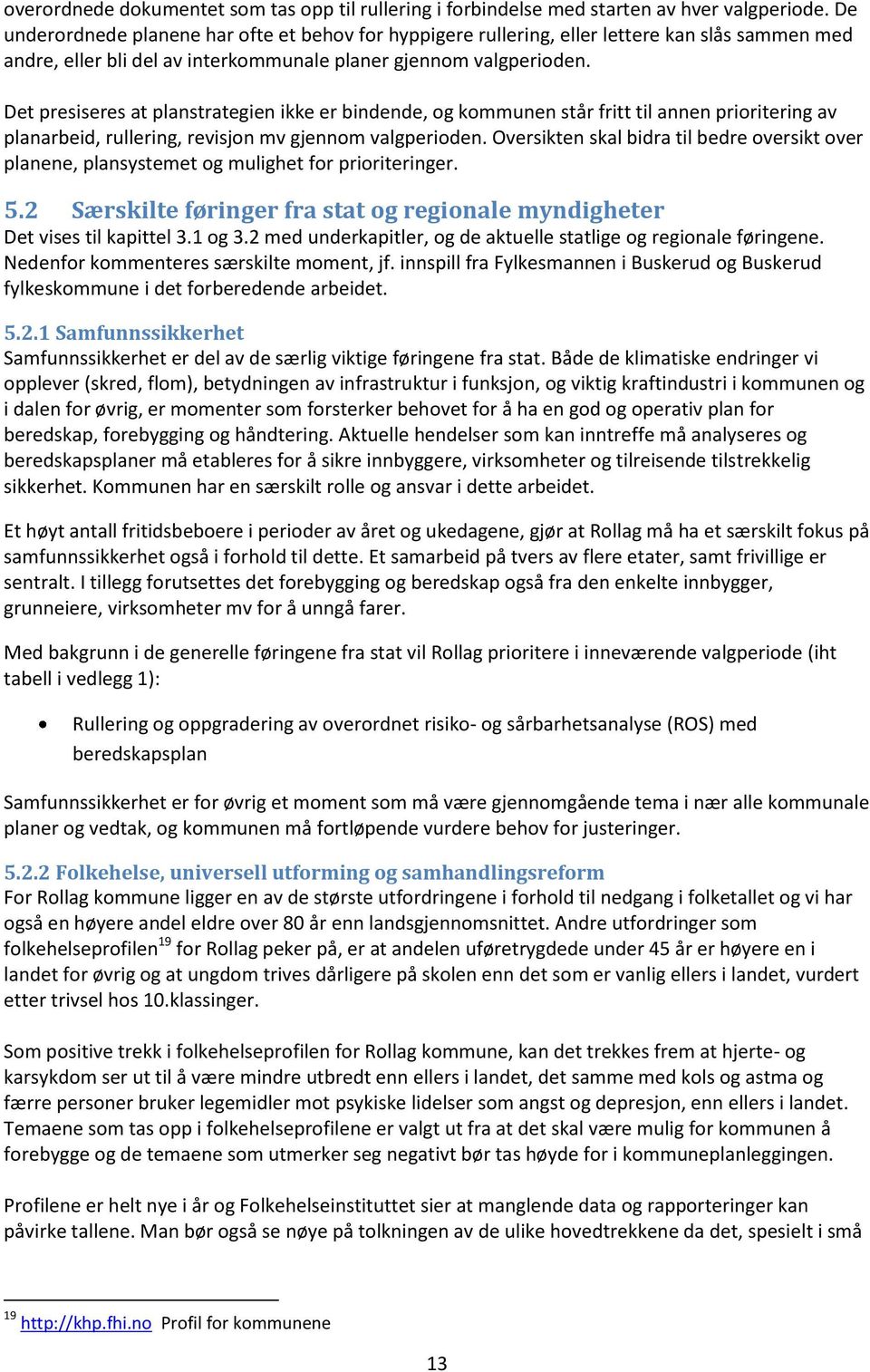 Det presiseres at planstrategien ikke er bindende, og kommunen står fritt til annen prioritering av planarbeid, rullering, revisjon mv gjennom valgperioden.