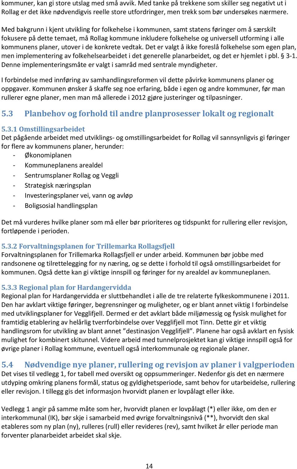 planer, utover i de konkrete vedtak. Det er valgt å ikke foreslå folkehelse som egen plan, men implementering av folkehelsearbeidet i det generelle planarbeidet, og det er hjemlet i pbl. 3-1.