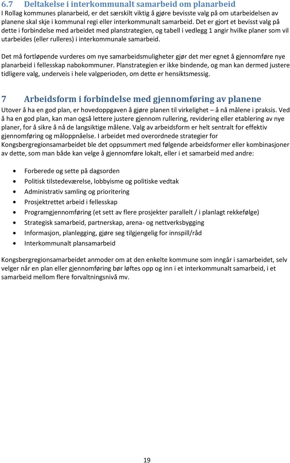 Det er gjort et bevisst valg på dette i forbindelse med arbeidet med planstrategien, og tabell i vedlegg 1 angir hvilke planer som vil utarbeides (eller rulleres) i interkommunale samarbeid.