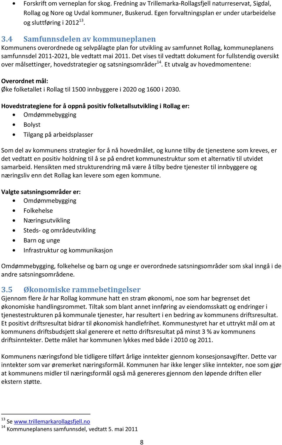 4 Samfunnsdelen av kommuneplanen Kommunens overordnede og selvpålagte plan for utvikling av samfunnet Rollag, kommuneplanens samfunnsdel 2011-2021, ble vedtatt mai 2011.